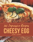 365 Impressive Cheesy Egg Recipes: The Best Cheesy Egg Cookbook that Delights Your Taste Buds Cover Image