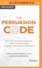 The Persuasion Code: How Neuromarketing Can Help You Persuade Anyone, Anywhere, Anytime Cover Image