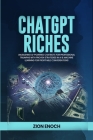 ChatGPT Riches: Unleashing AI-Powered Chatbots for Professional Triumphs with Proven Strategies in AI & Machine Learning for Profitabl Cover Image