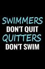 Swimmers Don't Quit Quitters Don't Swim: Swimming Training Log Book - Keep Track of Your Trainings & Personal Records - 136 pages (6