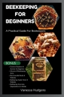 Beekeeping for Beginners: A Practical Guide For Beekeepers Cover Image