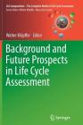 Background and Future Prospects in Life Cycle Assessment (Lca Compendium - The Complete World of Life Cycle Assessment) By Walter Klöpffer (Editor) Cover Image