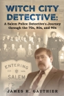 Witch City Detective: A Salem Police Detective's Journey Through the 1970s, 80s, and 90s: By James Gauthier, Michael Gauthier (Editor) Cover Image