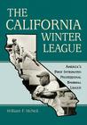The California Winter League: America's First Integrated Professional Baseball League By William F. McNeil Cover Image