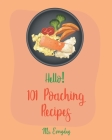 Hello! 101 Poaching Recipes: Best Poaching Cookbook Ever For Beginners [Oyster Cookbook, Duck Recipes, Chicken Breast Recipes, Smoked Salmon Recipe By Everyday Cover Image