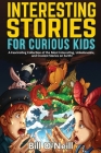 Interesting Stories for Curious Kids: A Fascinating Collection of the Most Interesting, Unbelievable, and Craziest Stories on Earth! Cover Image