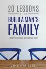 20 Lessons That Build a Man's Family: A Conversational Mentoring Guide By Vince Miller Cover Image