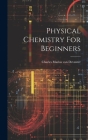 Physical Chemistry For Beginners By Charles Marius Van Deventer (Created by) Cover Image
