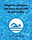 Registre sanitaire des eaux de piscine de particulier: Carnet d'enregistrement des teneurs en chlore ou en brome, alcalinité, dureté, pH, température Cover Image