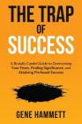 The Trap of Success: A Brutally Candid Guide to Overcoming Your Fears, Finding Significance, and Attaining Profound Success By Gene W. Hammett Cover Image