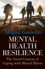 Mental Health Resilience: The Social Context of Coping with Mental Illness By Abigail Gosselin Cover Image