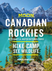 Moon Canadian Rockies: With Banff & Jasper National Parks: Hike, Camp, See Wildlife (Travel Guide) Cover Image