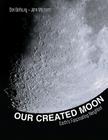 Our Created Moon: Earth's Fascinating Neighbor By Don DeYoung, John Whitcomb, Donald B. DeYoung Cover Image