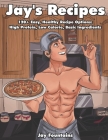 Jay's Recipes: 120+ Easy, Healthy Recipe Options: High Protein, Low Calorie, Basic Ingredients By Jay Fountains Cover Image