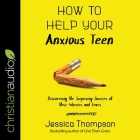 How to Help Your Anxious Teen Lib/E By Jessica Thompson, Jessica Thompson (Read by) Cover Image