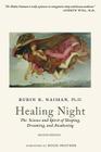 Healing Night: The Science and Spirit of Sleeping, Dreaming, and Awakening By Rubin Naiman Phd Cover Image