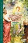 Celtic Myth in Contemporary Children's Fantasy: Idealization, Identity, Ideology (Critical Approaches to Children's Literature) By Dimitra Fimi Cover Image