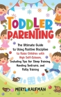 Toddler Parenting: The Ultimate Guide to Using Positive Discipline to Raise Children with High Self-Esteem, Including Tips for Sleep Trai By Meryl Kaufman Cover Image