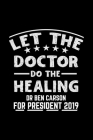 let the doctor do the healing dr ben carson for president 2019: This is the doctor's book to write down the patient's activity. By King of Store Cover Image