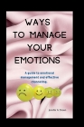 Ways to manage your emotions: A guide to emotional management and effective channeling. Cover Image