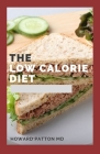 The Low Calorie Diet: The Convincing Guide To Using Calorie Diet Which Will Help You To Burn Body Fat, Lose Weight And Live Healthy Cover Image