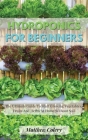 Hydroponics for Beginners: The Ultimate Guide To Start Growing Vegetables, Fruits And Herbs At Home Without Soil By Matthew Colery Cover Image