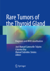 Rare Tumors of the Thyroid Gland: Diagnosis and Who Classification By José Manuel Cameselle-Teijeiro (Editor), Catarina Eloy (Editor), Manuel Sobrinho-Simões (Editor) Cover Image
