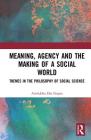 Meaning, Agency and the Making of a Social World: Themes in the Philosophy of Social Science By Amitabha Das Gupta Cover Image