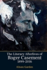 The Literary Afterlives of Roger Casement, 1899-2016 (Liverpool English Texts and Studies Lup) By Alison Garden Cover Image