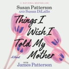 Things I Wish I Told My Mother By Susan Patterson, Susan DiLallo, James Patterson Cover Image