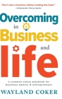 Overcoming in Business and Life: A Common-Sense Playbook for Business Owners & Entrepreneurs By Wayland Coker Cover Image
