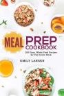 Meal Prep Cookbook: 200 Easy, Whole Food Recipes for The Entire Week Cover Image