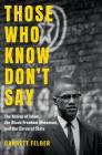 Those Who Know Don't Say: The Nation of Islam, the Black Freedom Movement, and the Carceral State (Justice) By Garrett Felber Cover Image