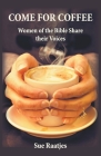 Come for Coffee: Women of the Bible Share their Voices By Sue Raatjes Cover Image