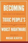 Becoming Toxic People's Worst Nightmare: Learn How to Set Boundaries and Stop Anyone from Mistreating You By Mosab Alkhteb Cover Image