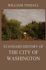 Standard History of The City of Washington: From a Study of the Original Sources By William Tindall Cover Image