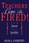 Teachers Can Be Fired!: The Quest for Quality By Hans Andrews Cover Image