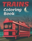 Trains Coloring Book: A Fun and Relaxation Colouring Book for Adult & Kids Stress Relieving Designs! By T. J. Blum Cover Image