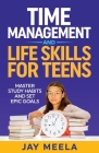 Time Management and Life Skills For Teens: Master Study Habits and Set Epic Goals Cover Image
