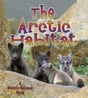 The Arctic Habitat (Bobbie Kalman Books) By Molly Aloian, Bobbie Kalman Cover Image