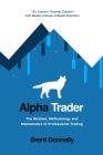 Alpha Trader: The Mindset, Methodology and Mathematics of Professional Trading By Brent Donnelly Cover Image