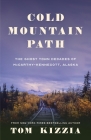 Cold Mountain Path: The Ghost Town Decades of McCarthy-Kennecott, Alaska By Tom Kizzia Cover Image