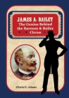 James A. Bailey: The Genius Behind the Barnum & Bailey Circus By Gloria G. Adams Cover Image