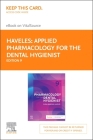 Applied Pharmacology for the Dental Hygienist Elsevier eBook on Vitalsource (Retail Access Card) By Elena Bablenis Haveles Cover Image