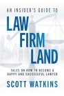 An Insider's Guide to Law Firm Land: Tales on How to Become a Happy and Successful Lawyer By Scott Watkins Cover Image