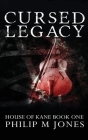 Cursed Legacy: House of Kane Book One By Philip M. Jones Cover Image