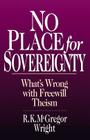 No Place for Sovereignty: What's Wrong with Freewill Theism By R. K. McGregor Wright Cover Image