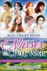 Mail Order Bride: Nurses Of The Civil War: The Complete Series: A Clean Historical Romance Collection By Faith-Ann Smith Cover Image