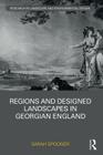Regions and Designed Landscapes in Georgian England (Routledge Research in Landscape and Environmental Design) By Sarah Spooner Cover Image