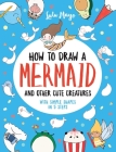 How to Draw a Mermaid and Other Cute Creatures with Simple Shapes in 5 Steps (Drawing with Simple Shapes) Cover Image